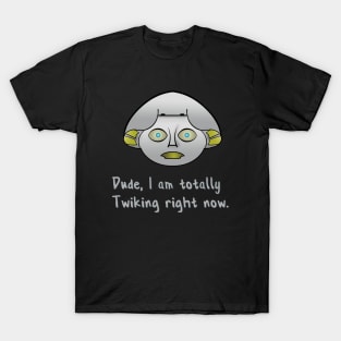 Totally Twiking right now. T-Shirt